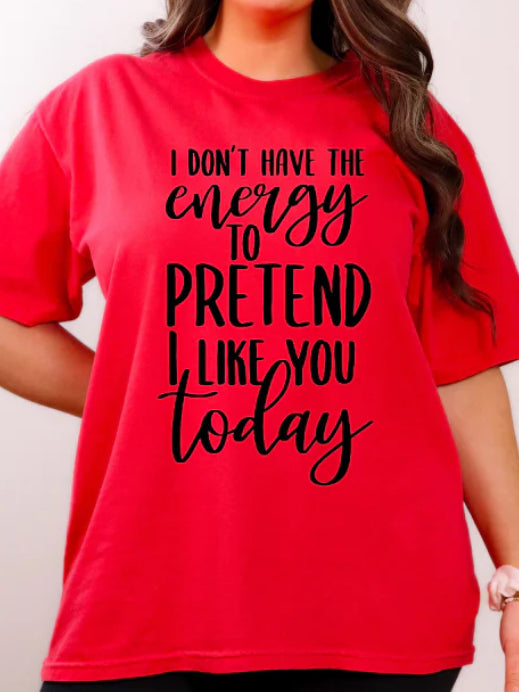 I don't have the energy to pretend to like you today