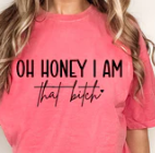 Oh Honey I am that B****