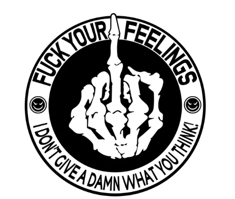 FU** Your Feelings- I don't give a Damn What you Think