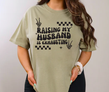 Raising my Husband is exhausting- BLACK