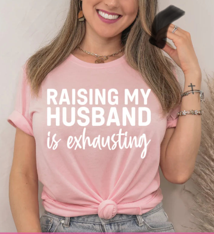 Raising my Husband is exhausting- WHITE