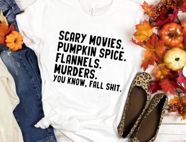 Scary movies, pumpkin spice, flannels, murders, you know, fall shit.